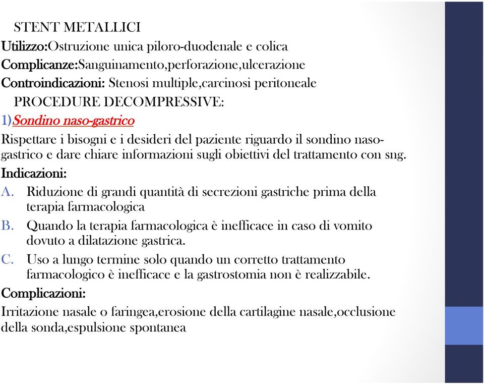 Indicazioni: A. Riduzione di grandi quantità di secrezioni gastriche prima della terapia farmacologica B. Quando la terapia farmacologica è inefficace in caso di vomito dovuto a dilatazione gastrica.