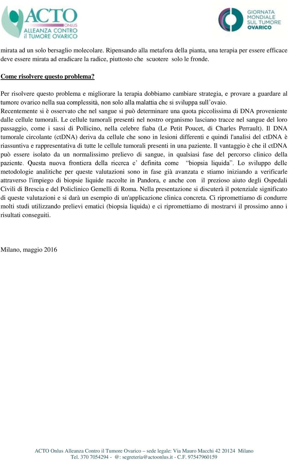 Per risolvere questo problema e migliorare la terapia dobbiamo cambiare strategia, e provare a guardare al tumore ovarico nella sua complessità, non solo alla malattia che si sviluppa sull ovaio.