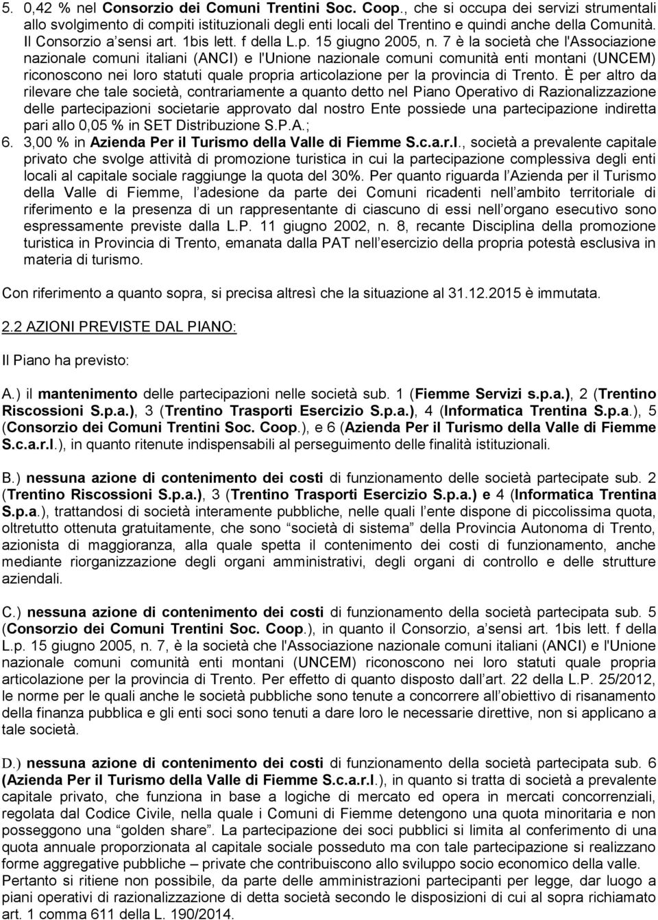 7 è la società che l'associazione nazionale comuni italiani (ANCI) e l'unione nazionale comuni comunità enti montani (UNCEM) riconoscono nei loro statuti quale propria articolazione per la provincia