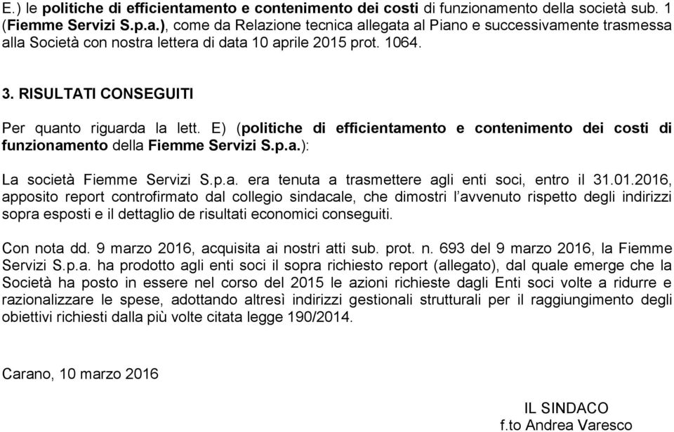 01.2016, apposito report controfirmato dal collegio sindacale, che dimostri l avvenuto rispetto degli indirizzi sopra esposti e il dettaglio de risultati economici conseguiti. Con nota dd.