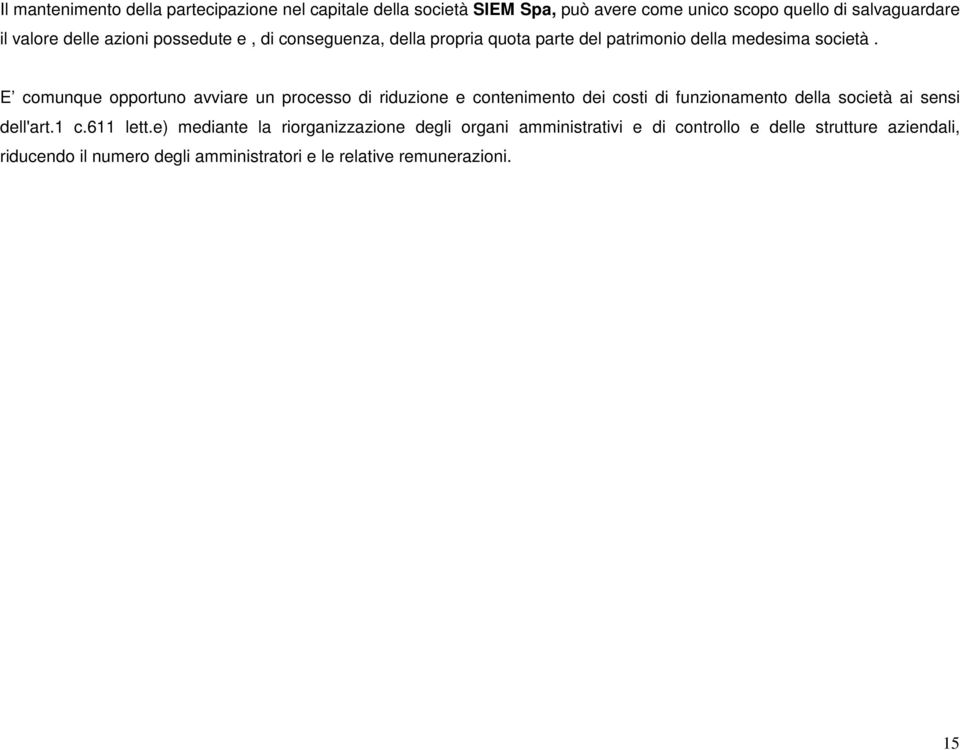 E comunque opportuno avviare un processo di riduzione e contenimento dei costi di funzionamento della società ai sensi dell'art.1 c.