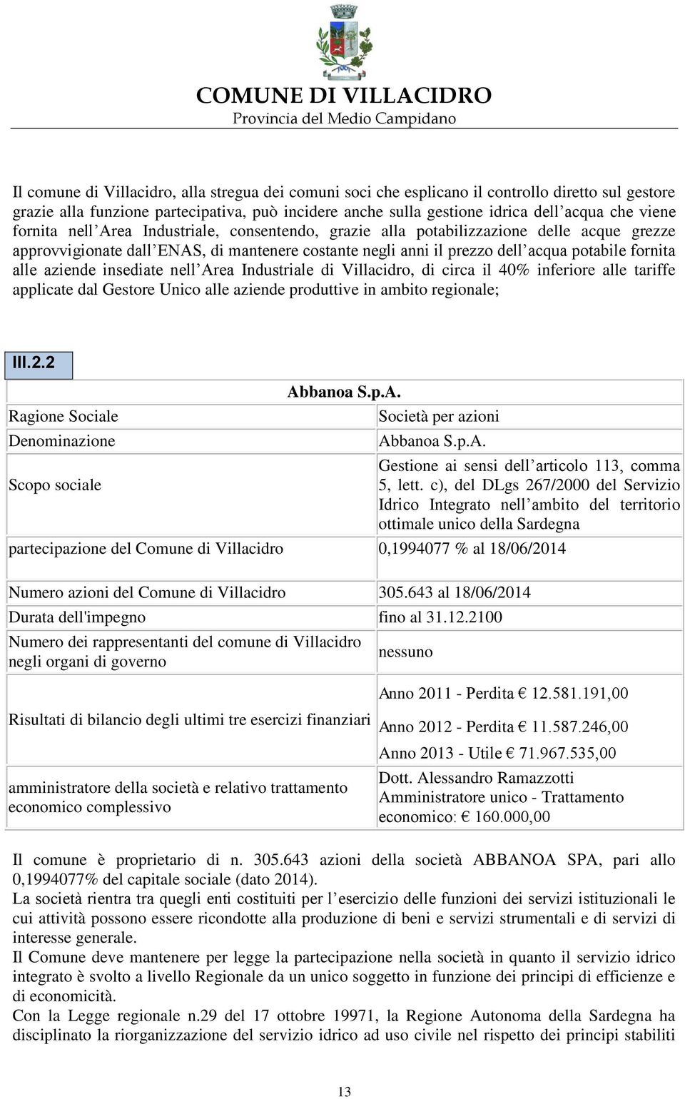 aziende insediate nell Area Industriale di Villacidro, di circa il 40% inferiore alle tariffe applicate dal Gestore Unico alle aziende produttive in ambito regionale; III.2.