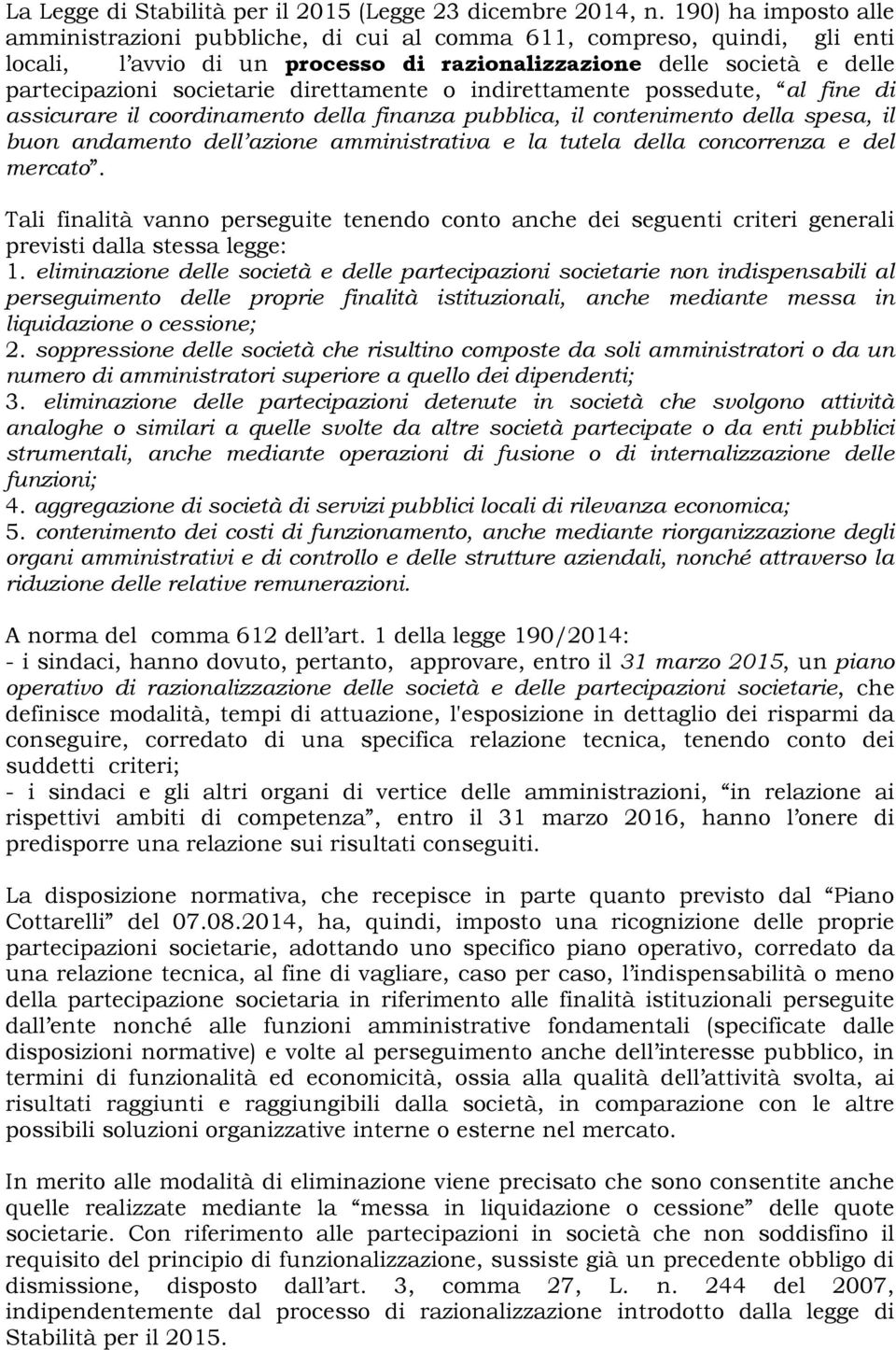 direttamente o indirettamente possedute, al fine di assicurare il coordinamento della finanza pubblica, il contenimento della spesa, il buon andamento dell azione amministrativa e la tutela della