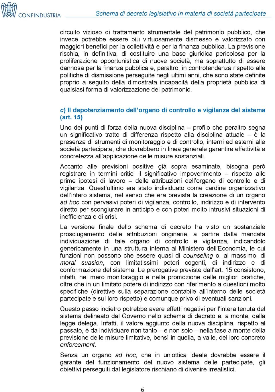 La previsine rischia, in definitiva, di cstituire una base giuridica periclsa per la prliferazine pprtunistica di nuve scietà, ma sprattutt di essere dannsa per la finanza pubblica e, peraltr, in