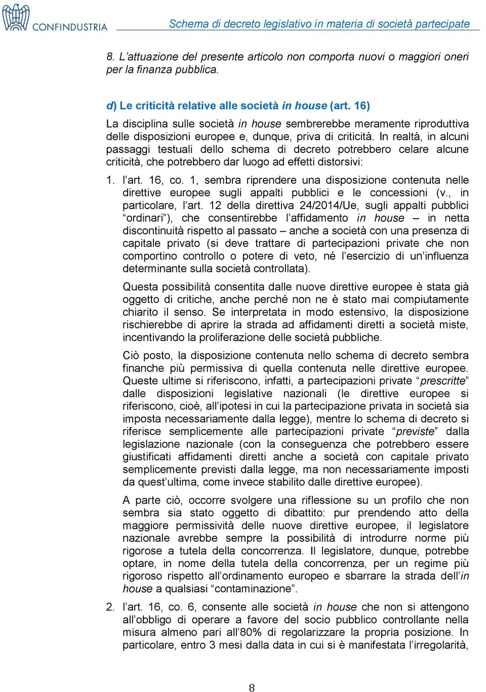 In realtà, in alcuni passaggi testuali dell schema di decret ptrebber celare alcune criticità, che ptrebber dar lug ad effetti distrsivi: 1. l art. 16, c.