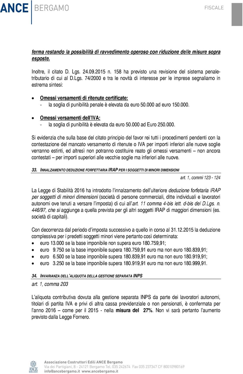 74/2000 e tra le novità di interesse per le imprese segnaliamo in estrema sintesi: Omessi versamenti di ritenute certificate: la soglia di punibilità penale è elevata da euro 50.000 ad euro 150.000. Omessi versamenti dell IVA: la soglia di punibilità è elevata da euro 50.