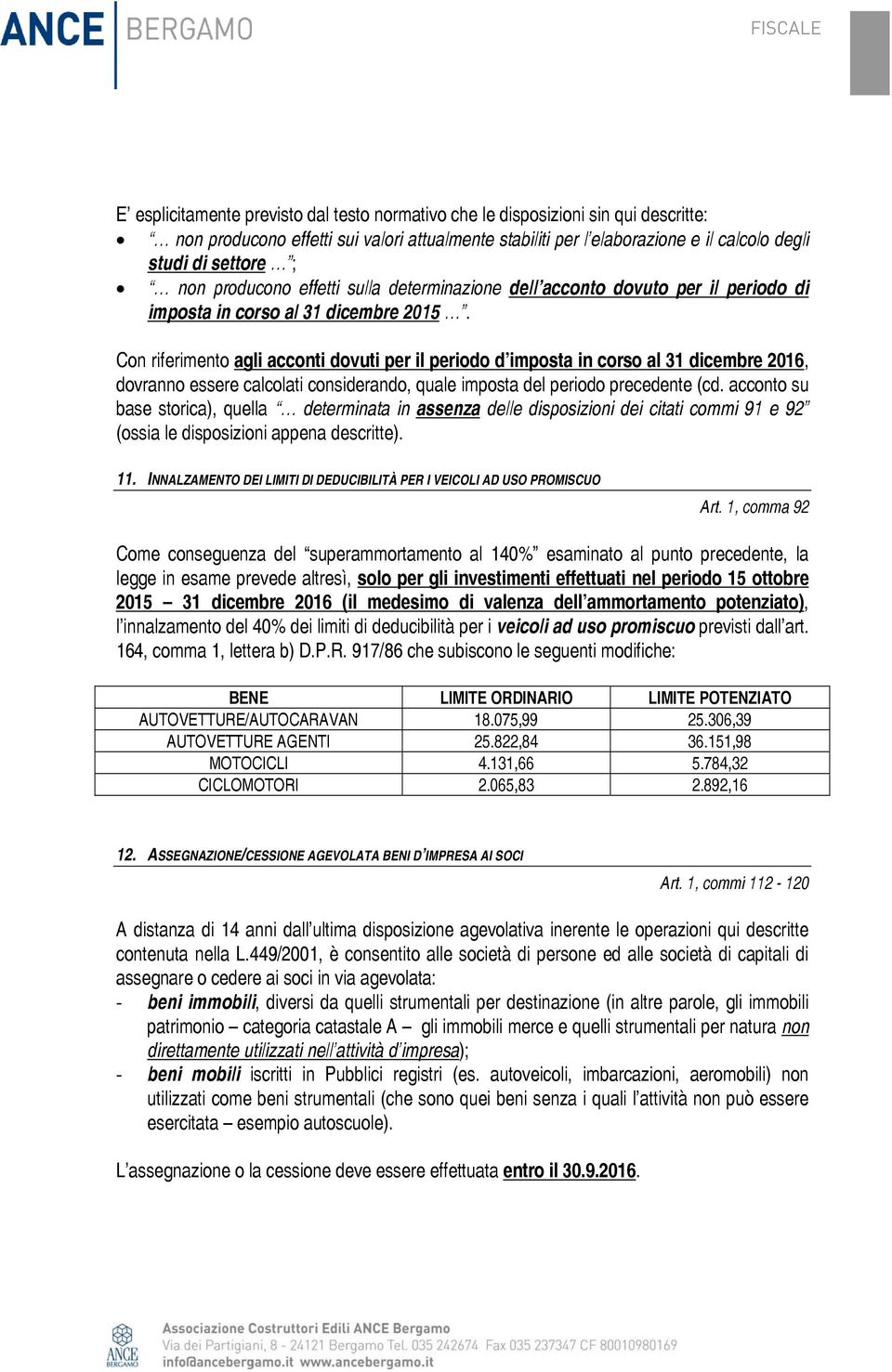 Con riferimento agli acconti dovuti per il periodo d imposta in corso al 31 dicembre 2016, dovranno essere calcolati considerando, quale imposta del periodo precedente (cd.