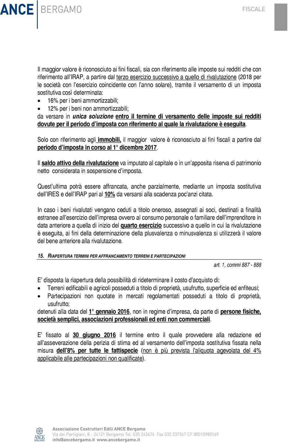 versare in unica soluzione entro il termine di versamento delle imposte sui redditi dovute per il periodo d imposta con riferimento al quale la rivalutazione è eseguita.