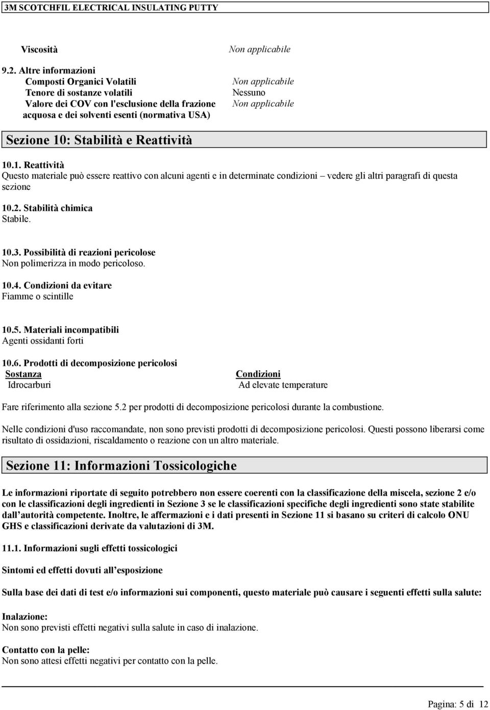 Reattività 10.1. Reattività Questo materiale può essere reattivo con alcuni agenti e in determinate condizioni vedere gli altri paragrafi di questa sezio 10.2. Stabilità chimica Stabile. 10.3.