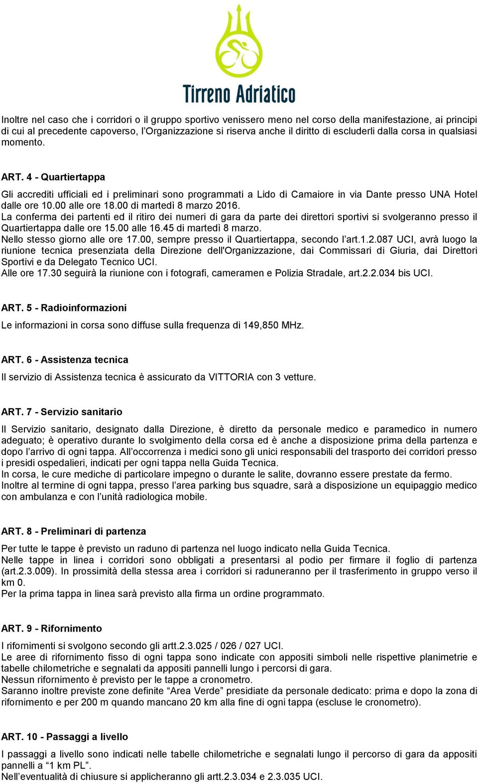 00 alle ore 18.00 di martedì 8 marzo 2016. La conferma dei partenti ed il ritiro dei numeri di gara da parte dei direttori sportivi si svolgeranno presso il Quartiertappa dalle ore 15.00 alle 16.