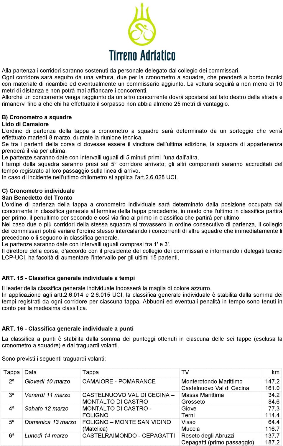 La vettura seguirà a non meno di 10 metri di distanza e non potrà mai affiancare i concorrenti.