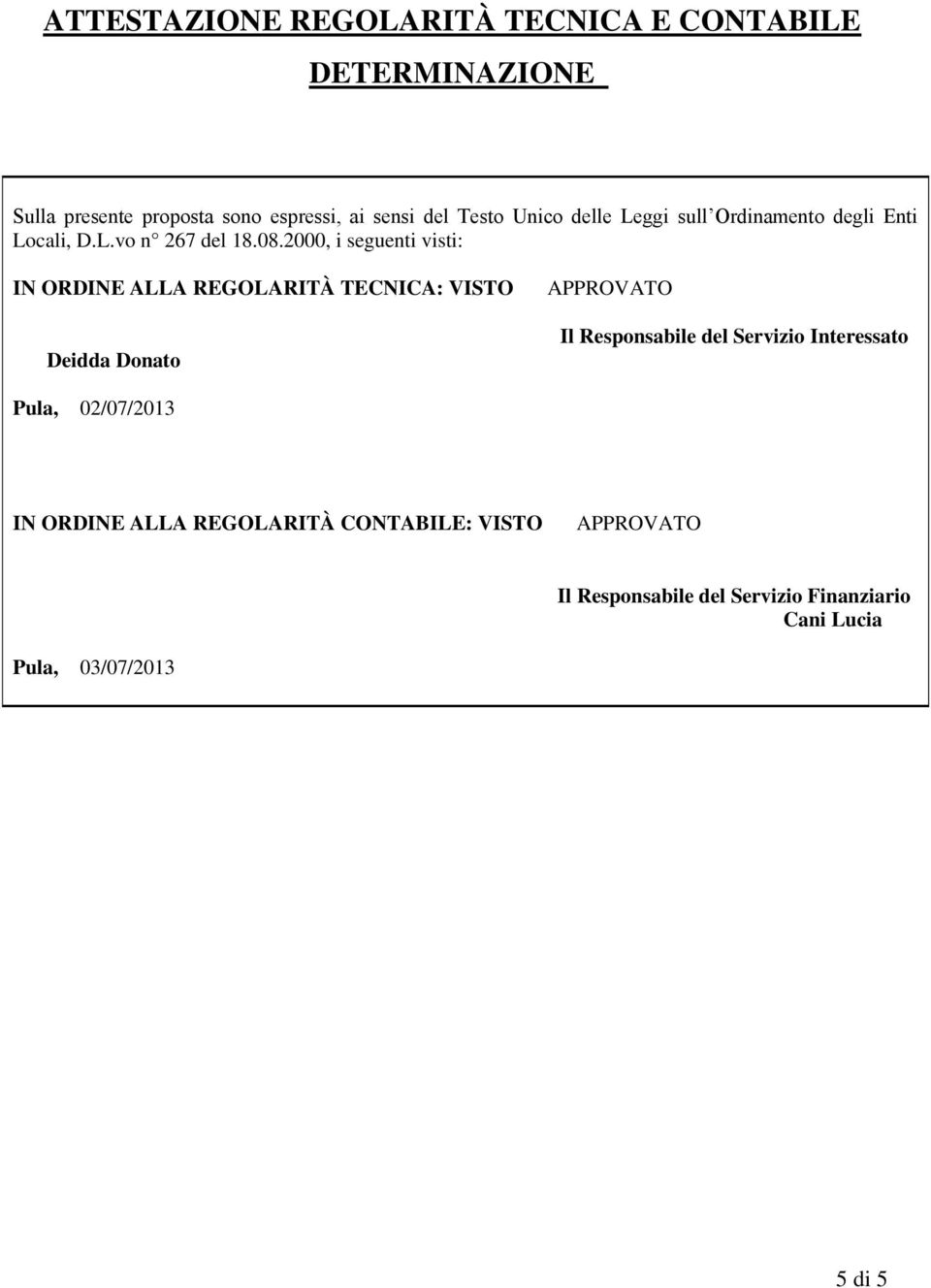 2000, i seguenti visti: IN ORDINE ALLA REGOLARITÀ TECNICA: VISTO Deidda Donato APPROVATO Il Responsabile del