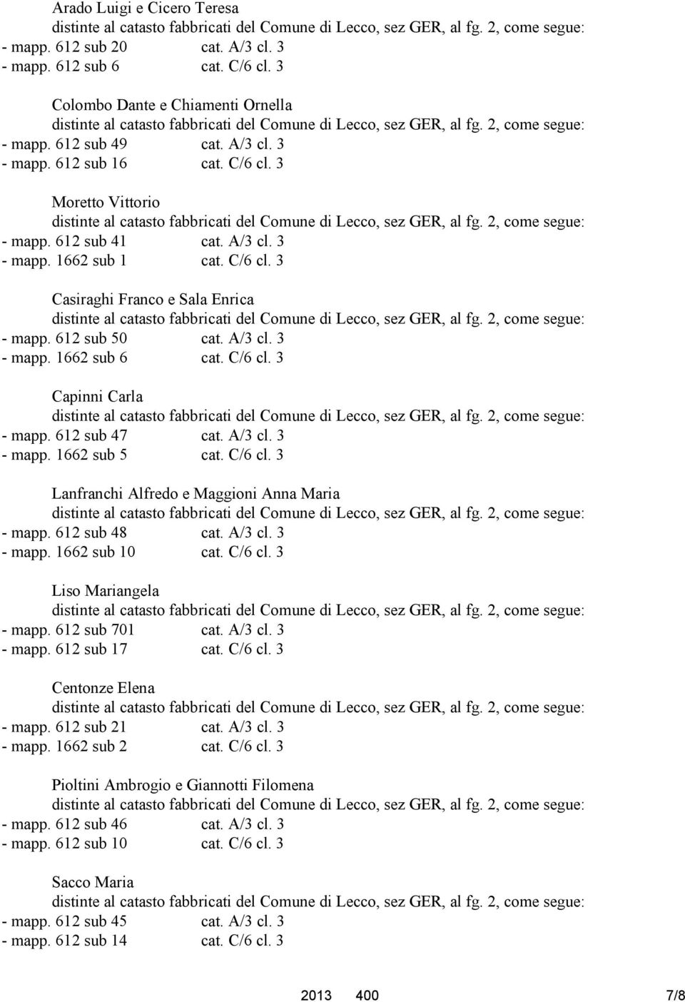 A/3 cl. 3 - mapp. 1662 sub 5 cat. C/6 cl. 3 Lanfranchi Alfredo e Maggioni Anna Maria - mapp. 612 sub 48 cat. A/3 cl. 3 - mapp. 1662 sub 10 cat. C/6 cl. 3 Liso Mariangela - mapp. 612 sub 701 cat.