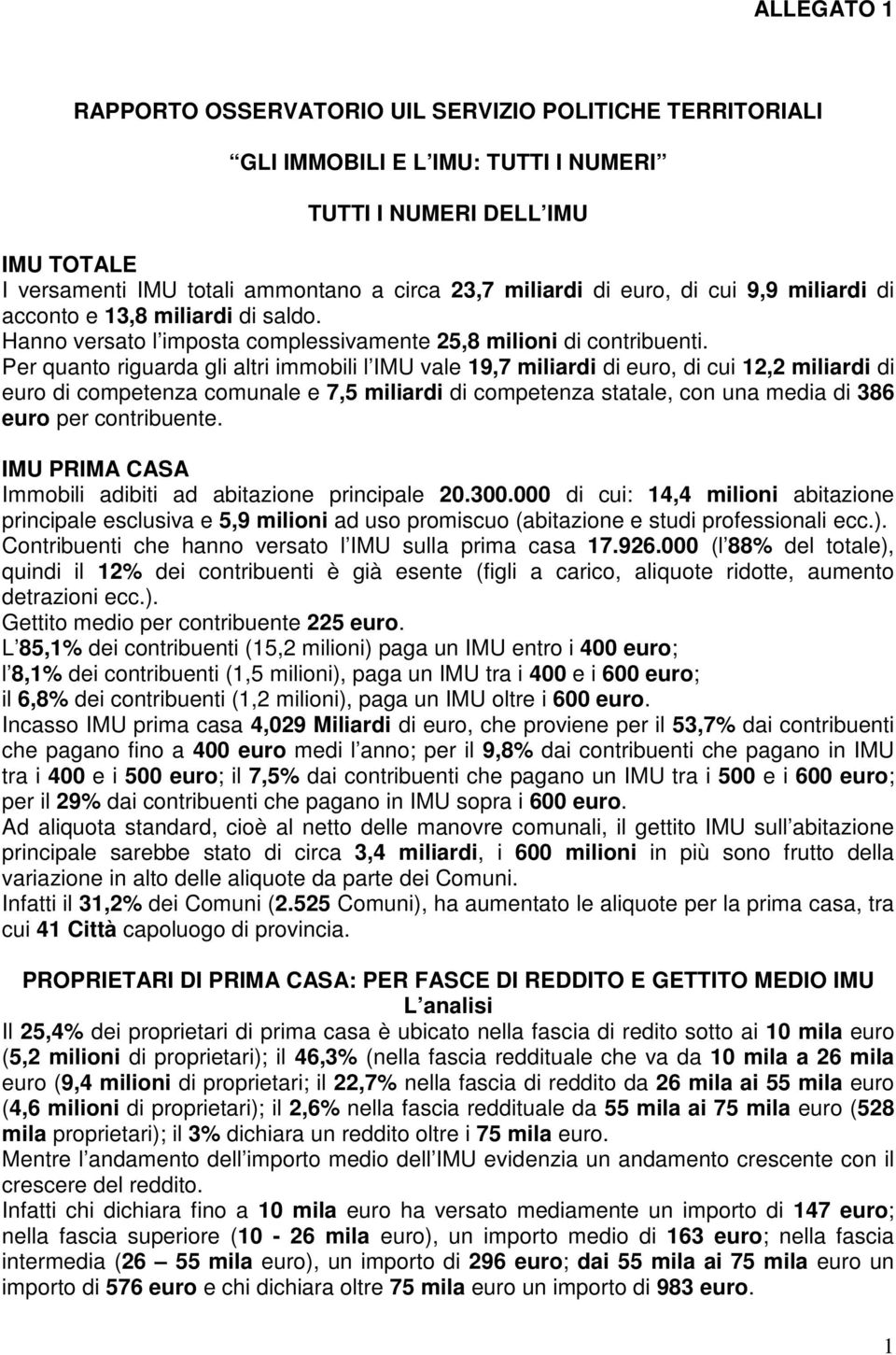 Per quanto riguarda gli altri immobili l IMU vale 19,7 miliardi di euro, di cui 12,2 miliardi di euro di competenza comunale e 7,5 miliardi di competenza statale, con una media di 386 euro per