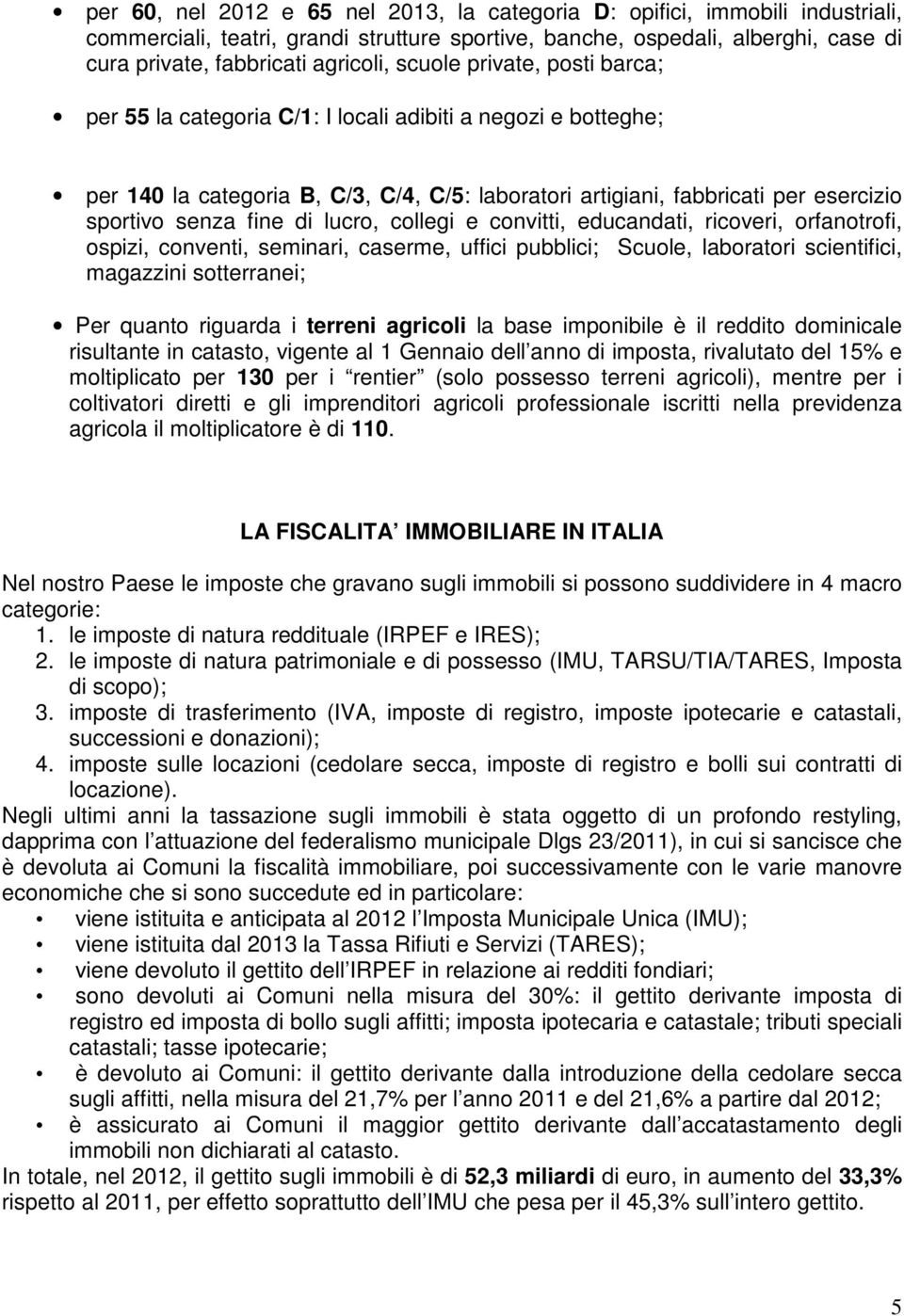 di lucro, collegi e convitti, educandati, ricoveri, orfanotrofi, ospizi, conventi, seminari, caserme, uffici pubblici; Scuole, laboratori scientifici, magazzini sotterranei; Per quanto riguarda i