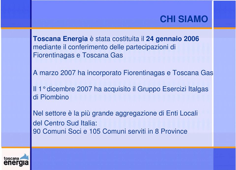 Gas Il 1 dicembre 2007 ha acquisito il Gruppo Esercizi Italgas di Piombino Nel settore è la più