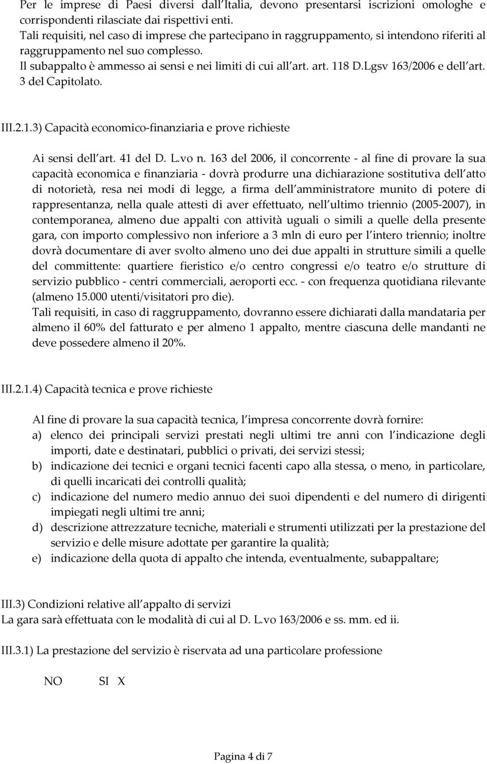 Lgsv 163/2006 e dell art. 3 del Capitolato. III.2.1.3) Capacità economico finanziaria e prove richieste Ai sensi dell art. 41 del D. L.vo n.