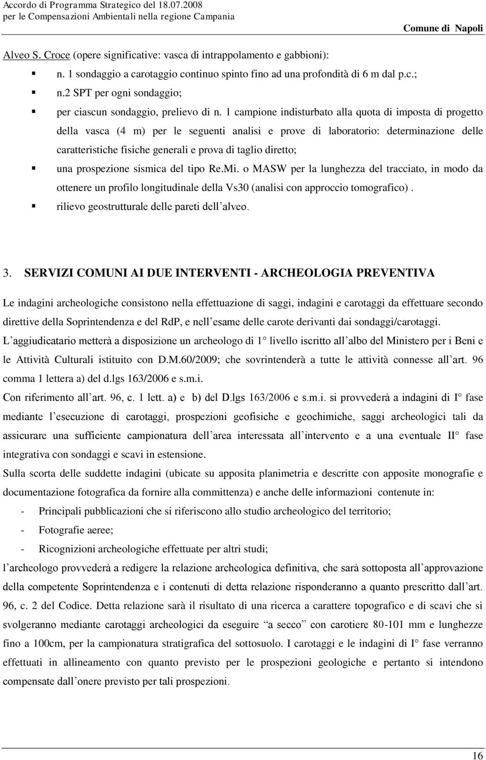 1 campione indisturbato alla quota di imposta di progetto della vasca (4 m) per le seguenti analisi e prove di laboratorio: determinazione delle caratteristiche fisiche generali e prova di taglio