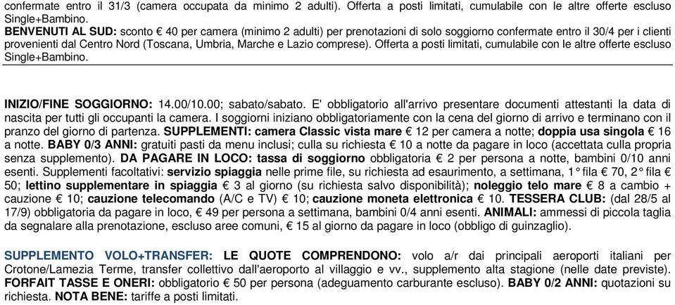 comprese). Offerta a posti limitati, cumulabile con le altre offerte escluso Single+Bambino. INIZIO/FINE SOGGIORNO: 14.00/10.00; sabato/sabato.