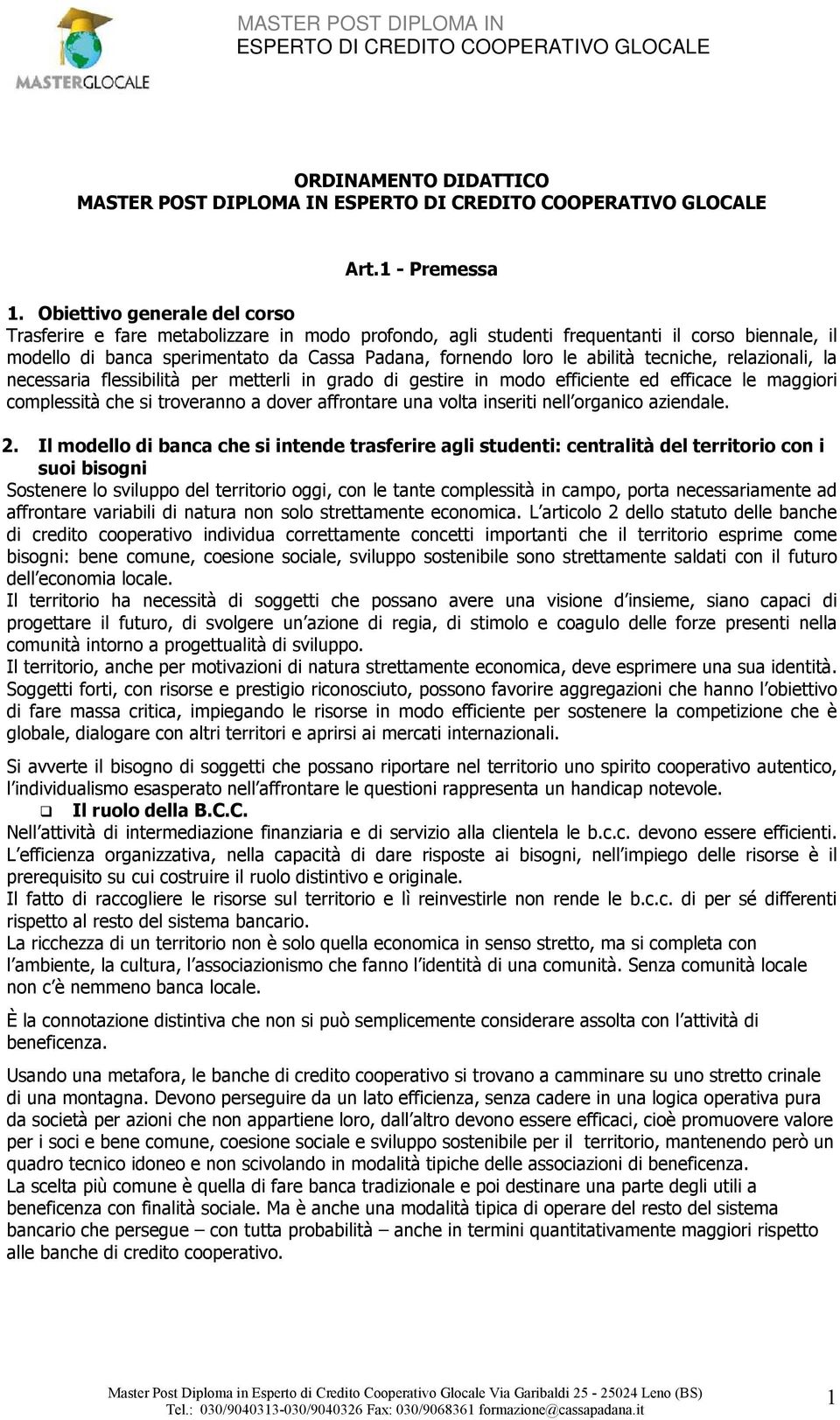 tecniche, relazionali, la necessaria flessibilità per metterli in grado di gestire in modo efficiente ed efficace le maggiori complessità che si troveranno a dover affrontare una volta inseriti nell