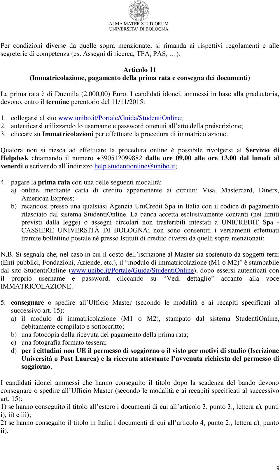 I candidati idonei, ammessi in base alla graduatoria, devono, entro il termine perentorio del 11/11/2015: 1. collegarsi al sito www.unibo.it/portale/guida/studentionline; 2.