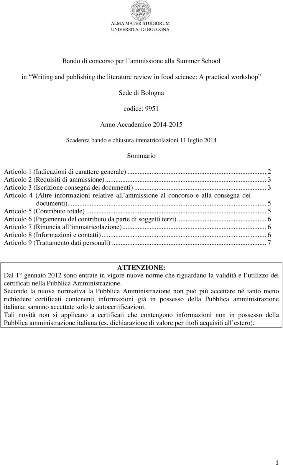 .. 3 Articolo 3 (Iscrizione consegna dei documenti)... 3 Articolo 4 (Altre informazioni relative all ammissione al concorso e alla consegna dei documenti)... 5 Articolo 5 (Contributo totale).