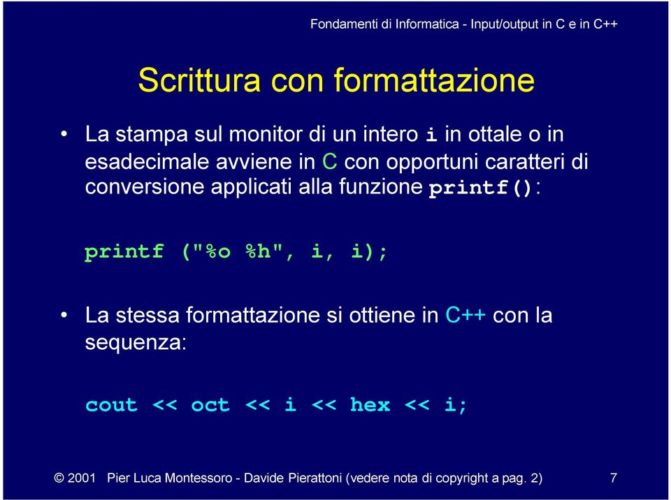 ("%o %h", i, i); La stessa formattazione si ottiene in C++ con la sequenza: cout << oct << i