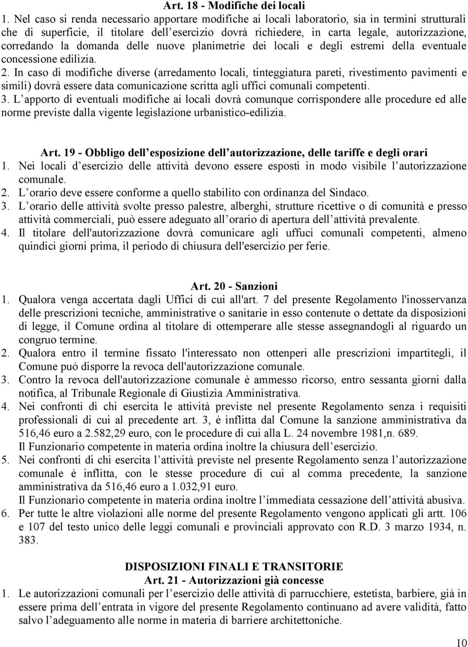 corredando la domanda delle nuove planimetrie dei locali e degli estremi della eventuale concessione edilizia. 2.