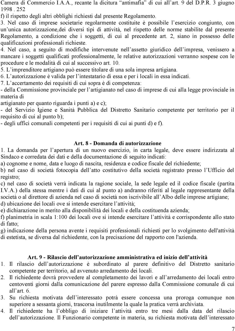 Nel caso di imprese societarie regolarmente costituite è possibile l esercizio congiunto, con un unica autorizzazione,dei diversi tipi di attività, nel rispetto delle norme stabilite dal presente