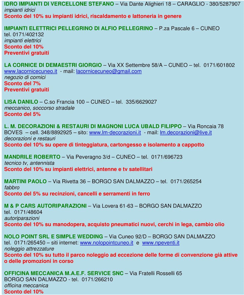 it - mail: lacornicecuneo@gmail.com negozio di cornici Sconto del 7% Preventivi gratuiti LISA DANILO C.so Francia 100 CUNEO tel. 335/6629027 meccanico, soccorso stradale L. M.