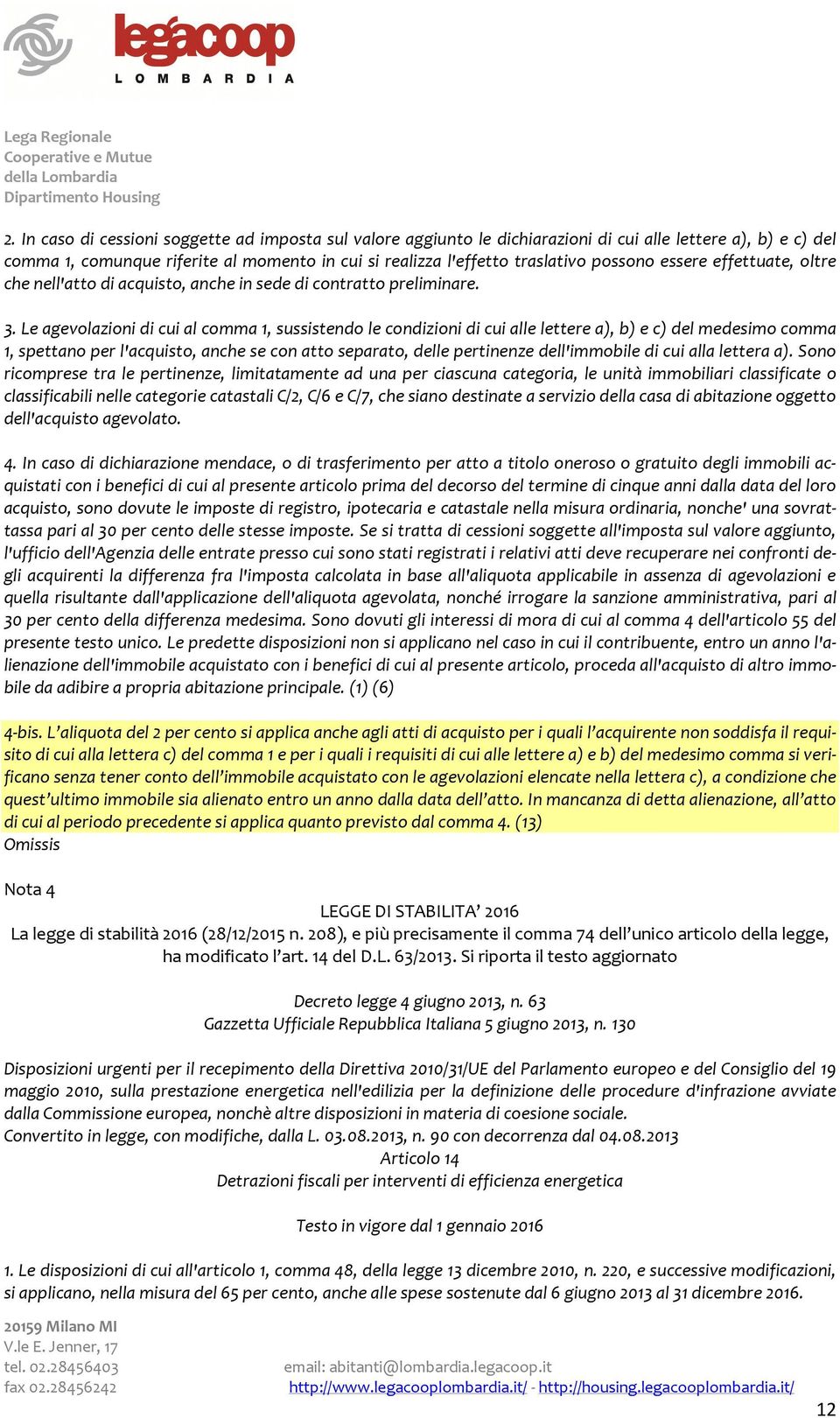 Le agevolazioni di cui al comma 1, sussistendo le condizioni di cui alle lettere a), b) e c) del medesimo comma 1, spettano per l'acquisto, anche se con atto separato, delle pertinenze dell'immobile