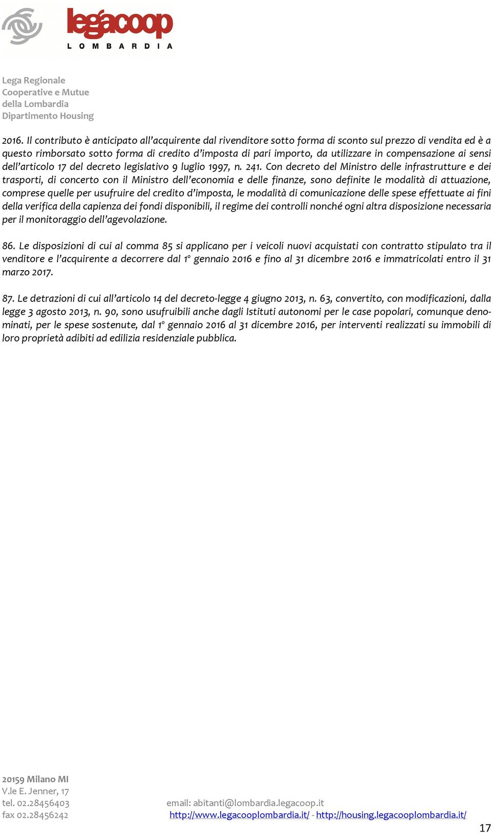 Con decreto del Ministro delle infrastrutture e dei trasporti, di concerto con il Ministro dell economia e delle finanze, sono definite le modalità di attuazione, comprese quelle per usufruire del