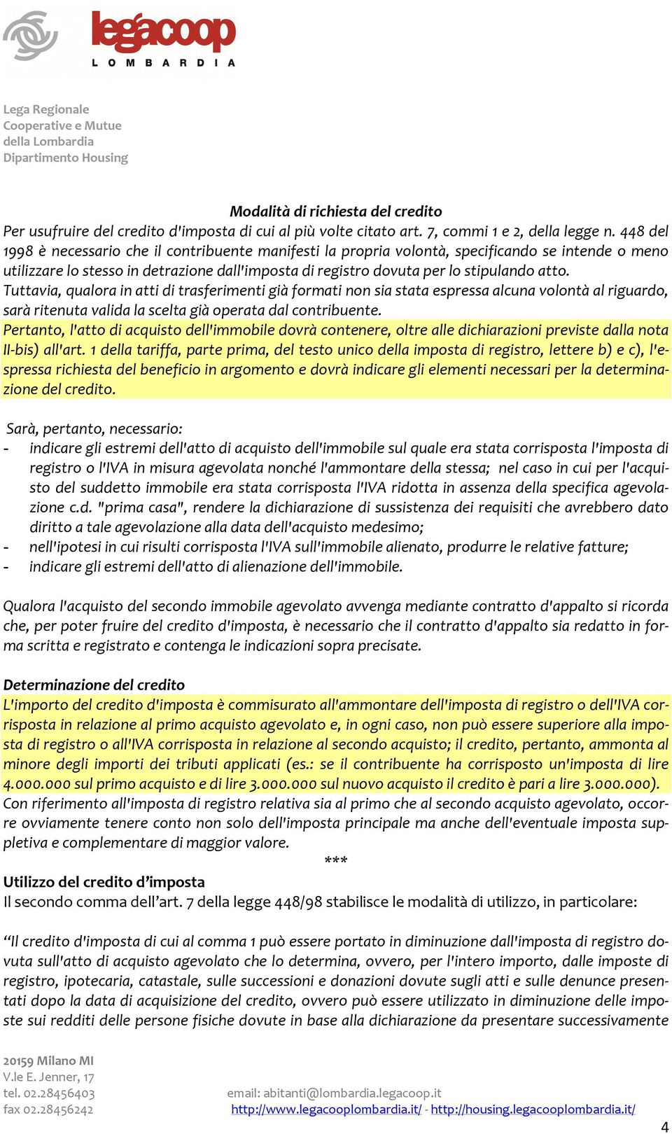 Tuttavia, qualora in atti di trasferimenti già formati non sia stata espressa alcuna volontà al riguardo, sarà ritenuta valida la scelta già operata dal contribuente.