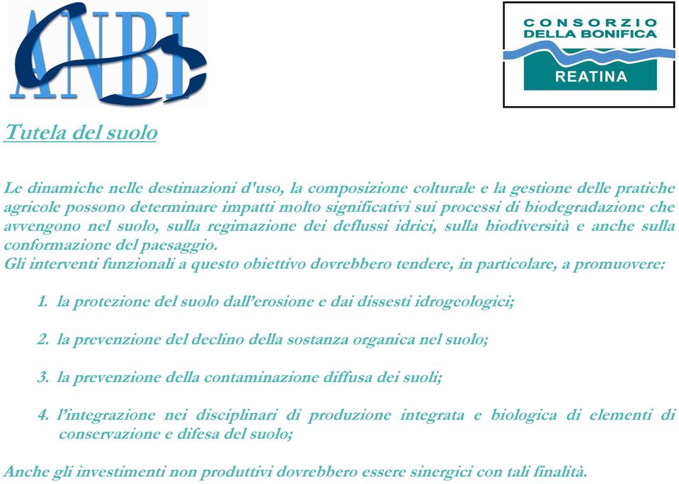 Gli interventi funzionali a questo obiettivo dovrebbero tendere, in particolare, a promuovere: 1. la protezione del suolo dall erosione e dai dissesti idrogeologici; 2.