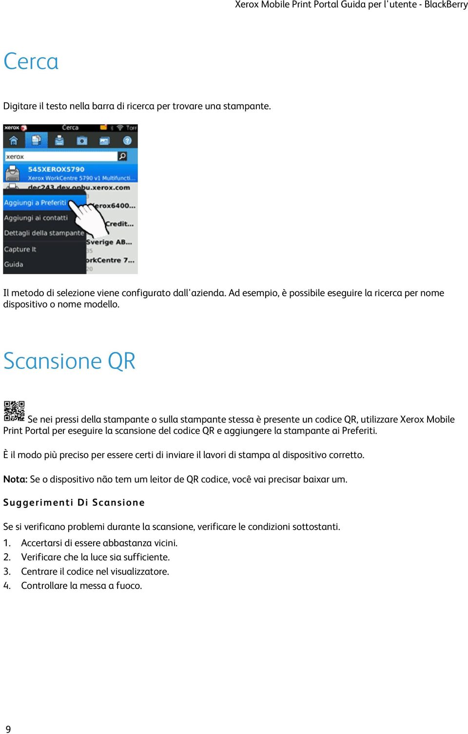 Scansione QR Se nei pressi della stampante o sulla stampante stessa è presente un codice QR, utilizzare Xerox Mobile Print Portal per eseguire la scansione del codice QR e aggiungere la stampante ai