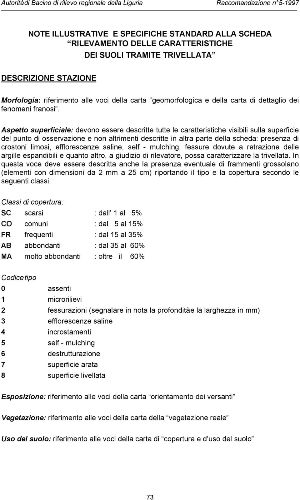 Aspetto superficiale: devono essere descritte tutte le caratteristiche visibili sulla superficie del punto di osservazione e non altrimenti descritte in altra parte della scheda: presenza di crostoni