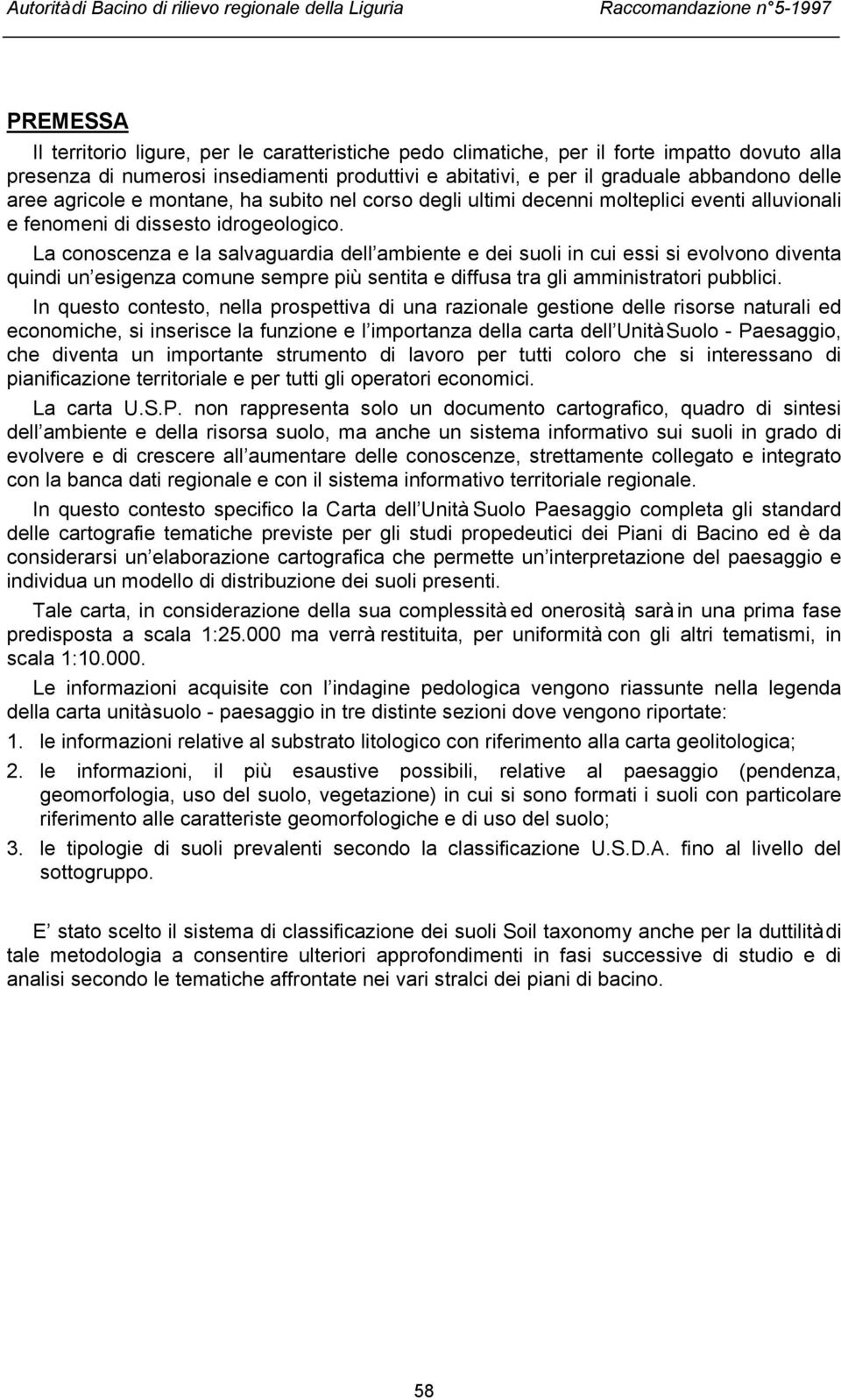 La conoscenza e la salvaguardia dell ambiente e dei suoli in cui essi si evolvono diventa quindi un esigenza comune sempre più sentita e diffusa tra gli amministratori pubblici.