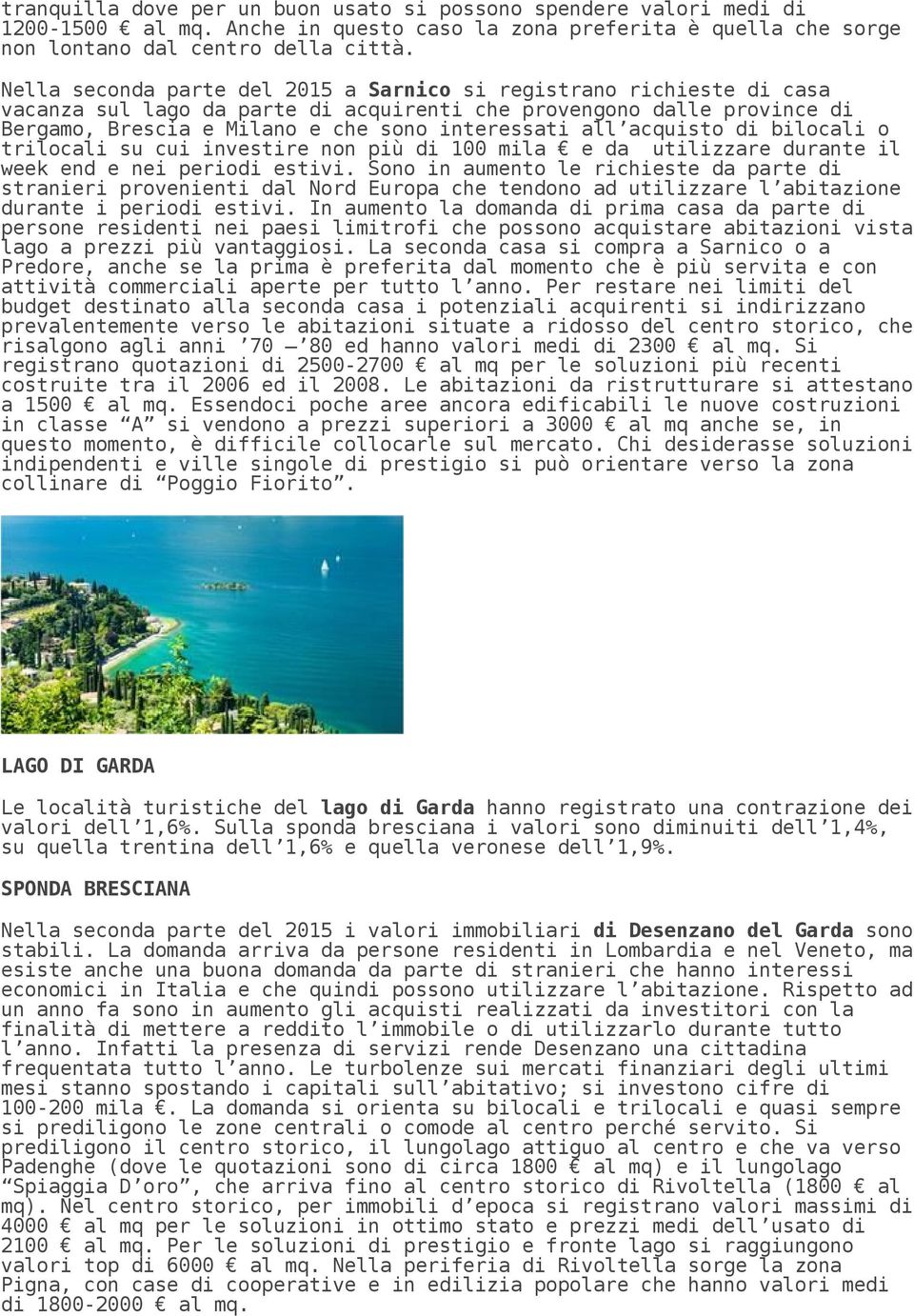 acquisto di bilocali o trilocali su cui investire non più di 100 mila e da utilizzare durante il week end e nei periodi estivi.