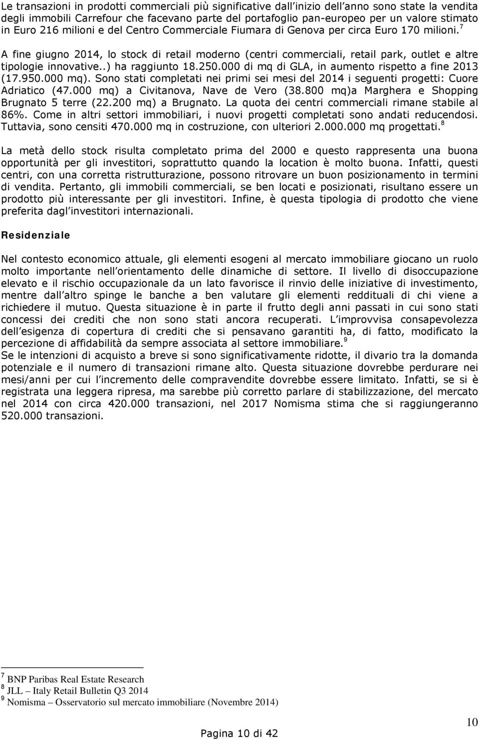 7 A fine giugno 2014, lo stock di retail moderno (centri commerciali, retail park, outlet e altre tipologie innovative..) ha raggiunto 18.250.000 di mq di GLA, in aumento rispetto a fine 2013 (17.950.