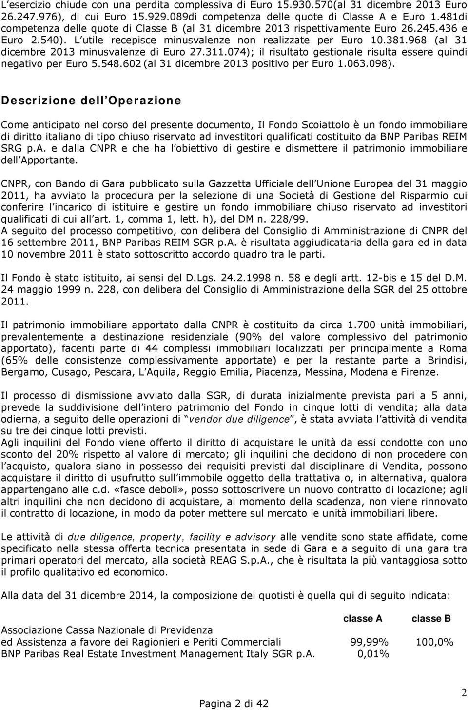 968 (al 31 dicembre 2013 minusvalenze di Euro 27.311.074); il risultato gestionale risulta essere quindi negativo per Euro 5.548.602 (al 31 dicembre 2013 positivo per Euro 1.063.098).