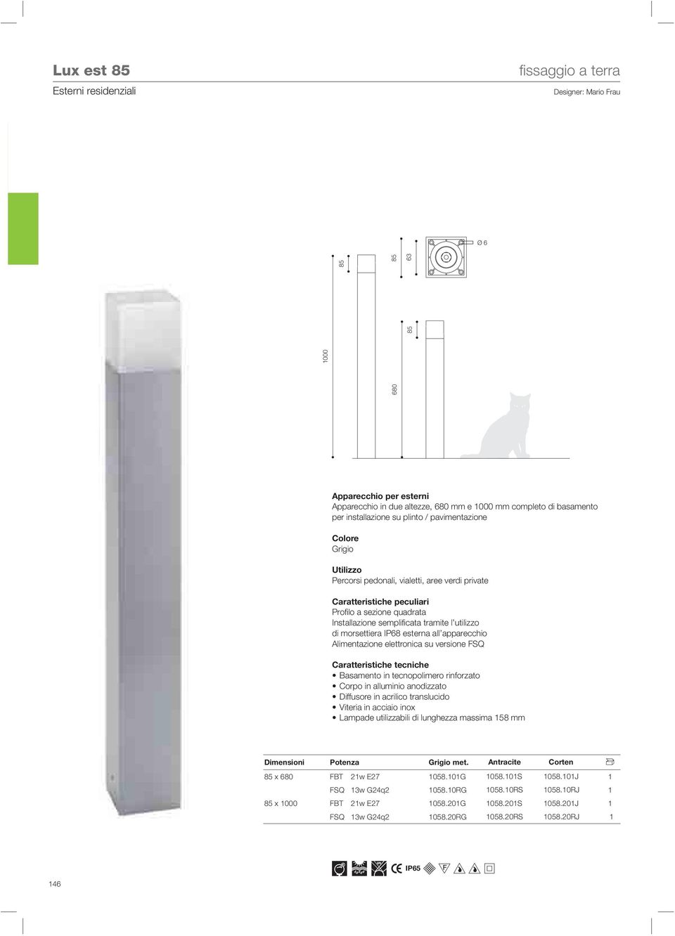 Alimentazione elettronica su versione FSQ Basamento in tecnopolimero rinforzato Corpo in alluminio anodizzato Diffusore in acrilico translucido Lampade utilizzabili di lunghezza massima 158 mm