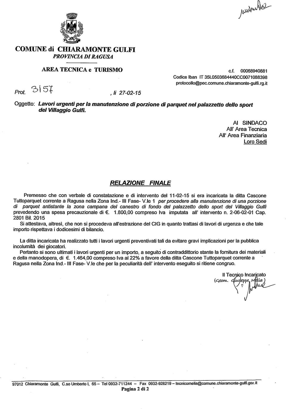 Al SINDACO AH' Area Tecnica Ali' Area Finanziaria Loro Sedi RELAZIONE FINALE Premesso che con verbale di constatazione e di intervento del 11-02-15 si era incaricata la ditta Cascone Tuttoparquet