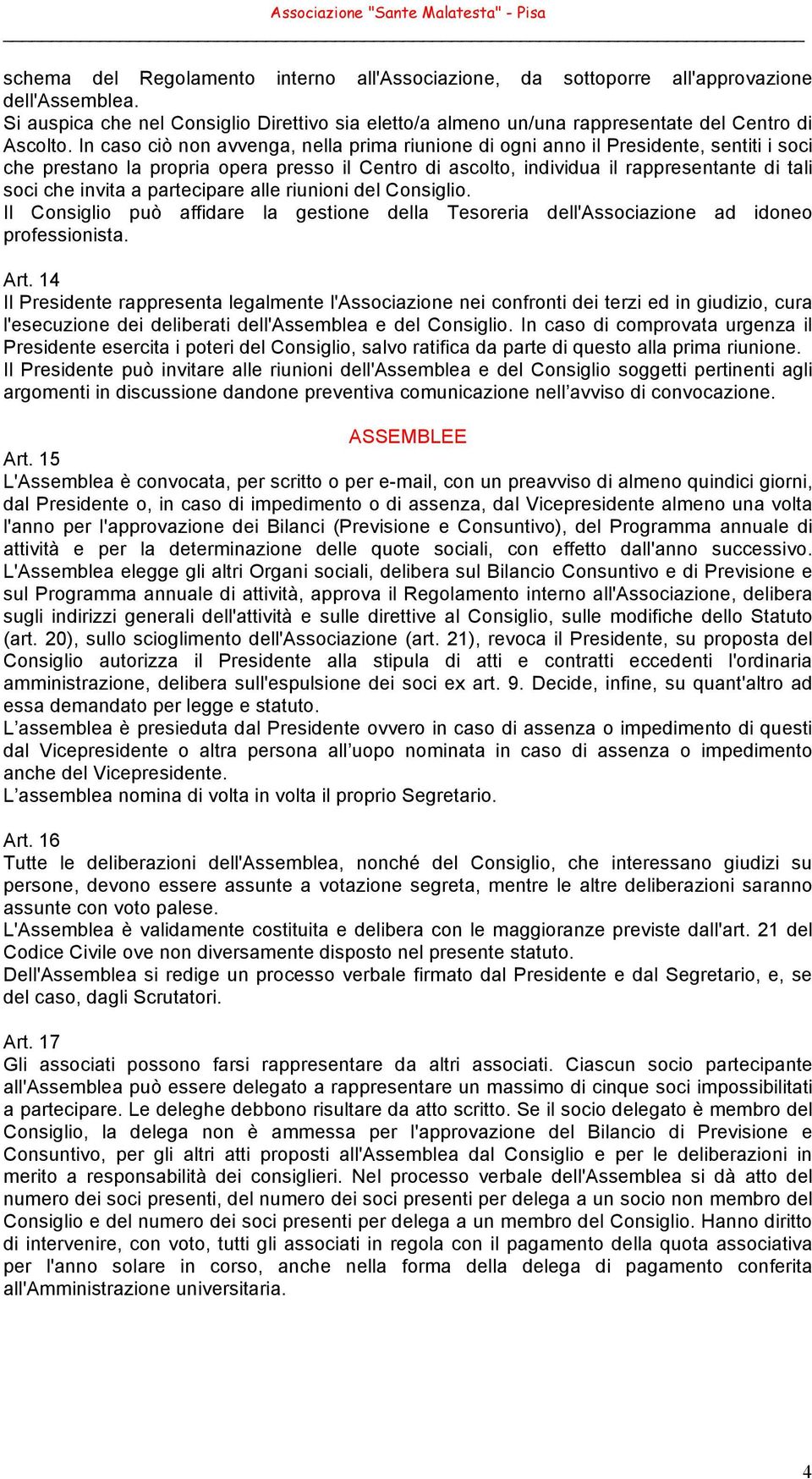 a partecipare alle riunioni del Consiglio. Il Consiglio può affidare la gestione della Tesoreria dell'associazione ad idoneo professionista. Art.