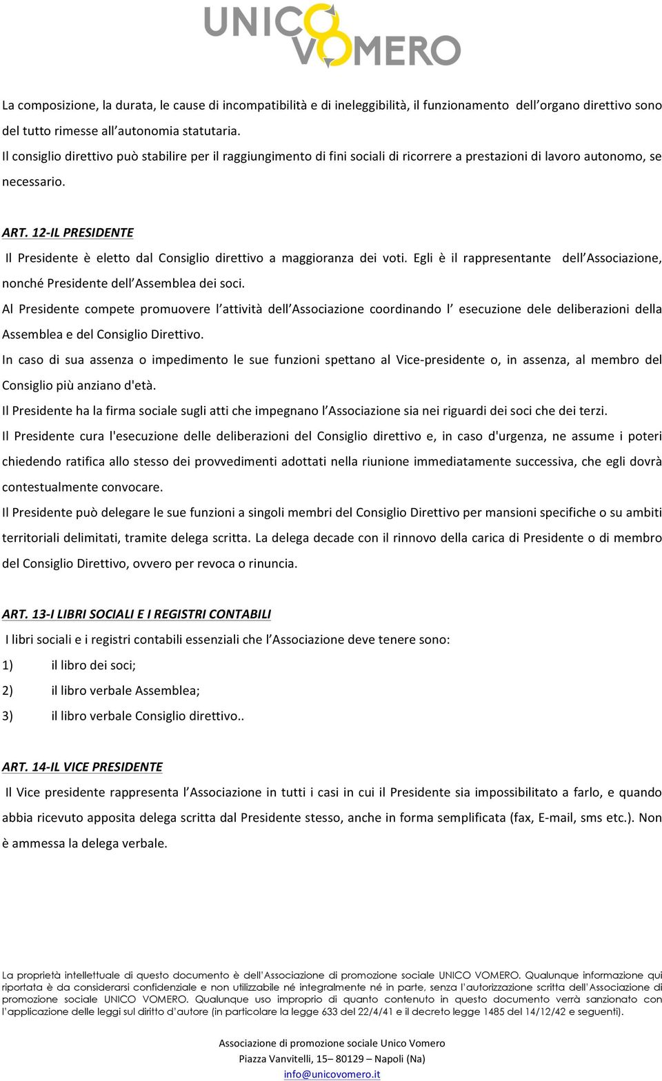 12- IL PRESIDENTE Il Presidente è eletto dal Consiglio direttivo a maggioranza dei voti. Egli è il rappresentante dell Associazione, nonché Presidente dell Assemblea dei soci.