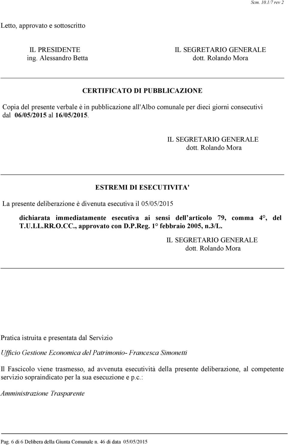 Rolando Mora ESTREMI DI ESECUTIVITA' La presente deliberazione è divenuta esecutiva il 05/05/2015 dichiarata immediatamente esecutiva ai sensi dell articolo 79, comma 4, del T.U.LL.RR.O.CC.