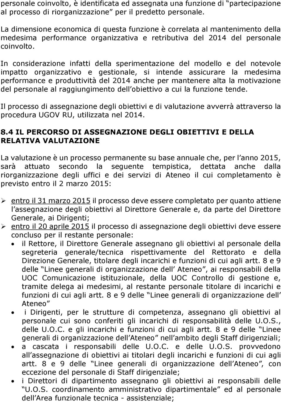 In considerazione infatti della sperimentazione del modello e del notevole impatto organizzativo e gestionale, si intende assicurare la medesima performance e produttività del 2014 anche per