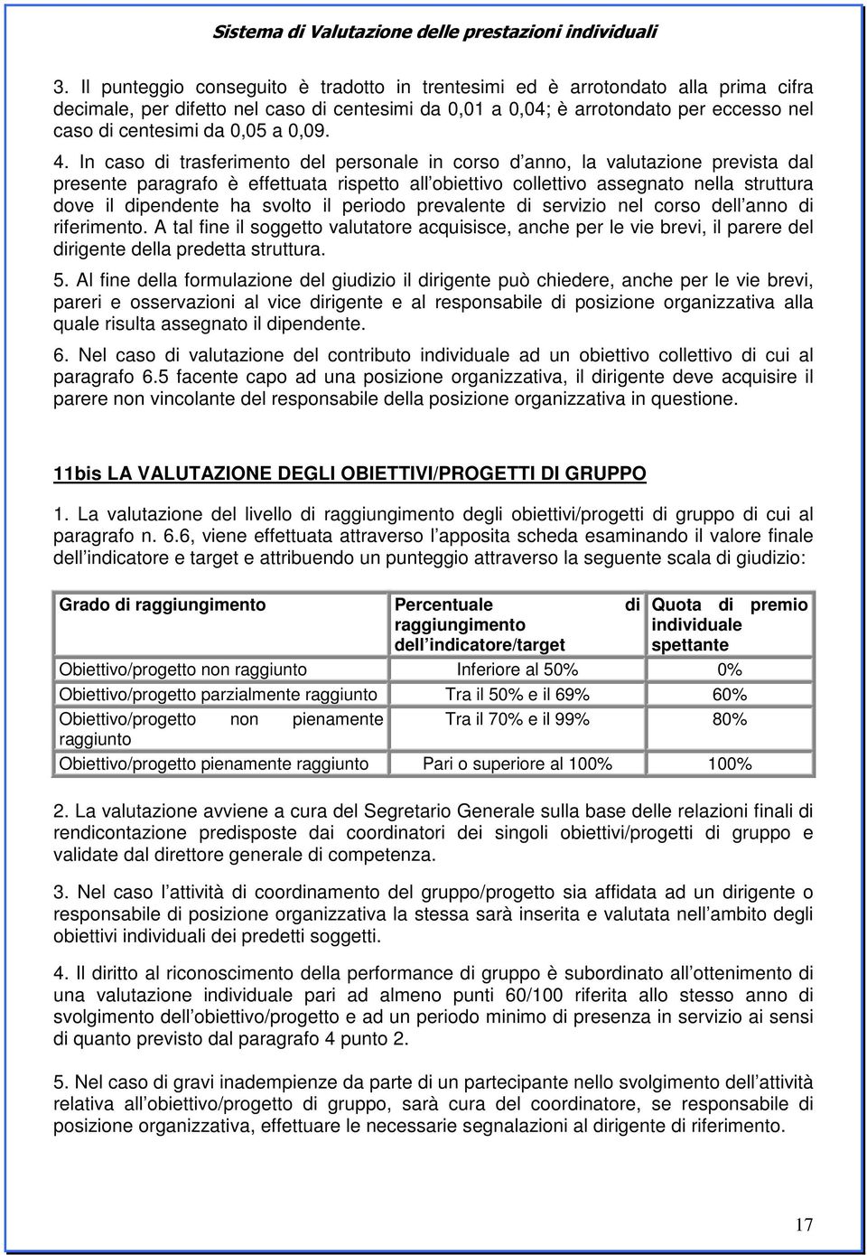 In caso di trasferimento del personale in corso d anno, la valutazione prevista dal presente paragrafo è effettuata rispetto all obiettivo collettivo assegnato nella struttura dove il dipendente ha