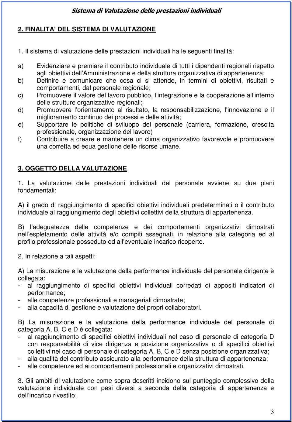 Amministrazione e della struttura organizzativa di appartenenza; b) Definire e comunicare che cosa ci si attende, in termini di obiettivi, risultati e comportamenti, dal personale regionale; c)