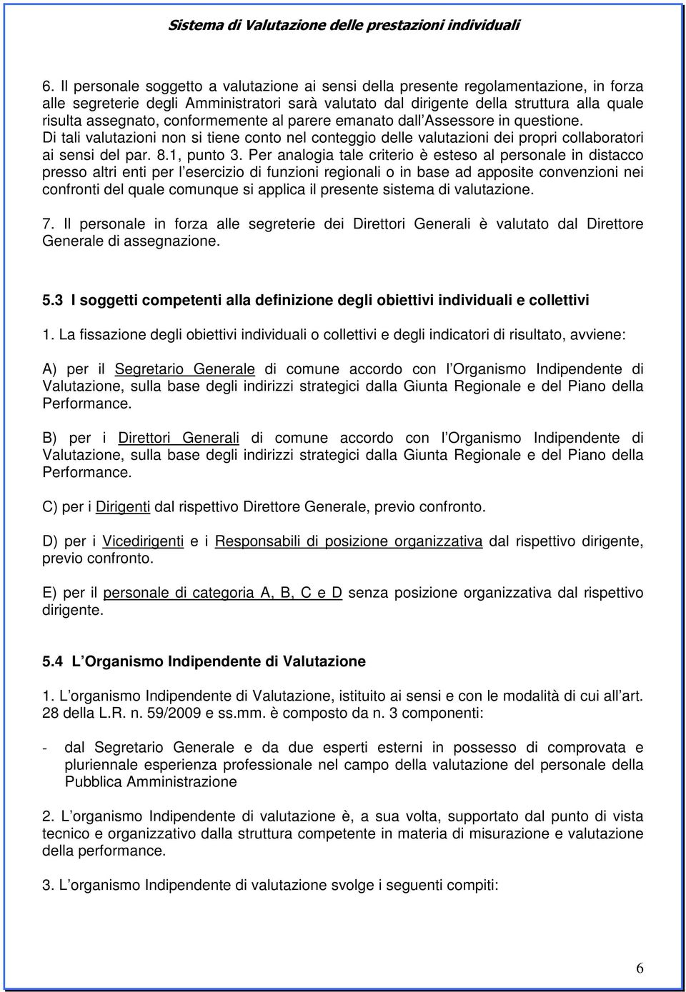 Per analogia tale criterio è esteso al personale in distacco presso altri enti per l esercizio di funzioni regionali o in base ad apposite convenzioni nei confronti del quale comunque si applica il