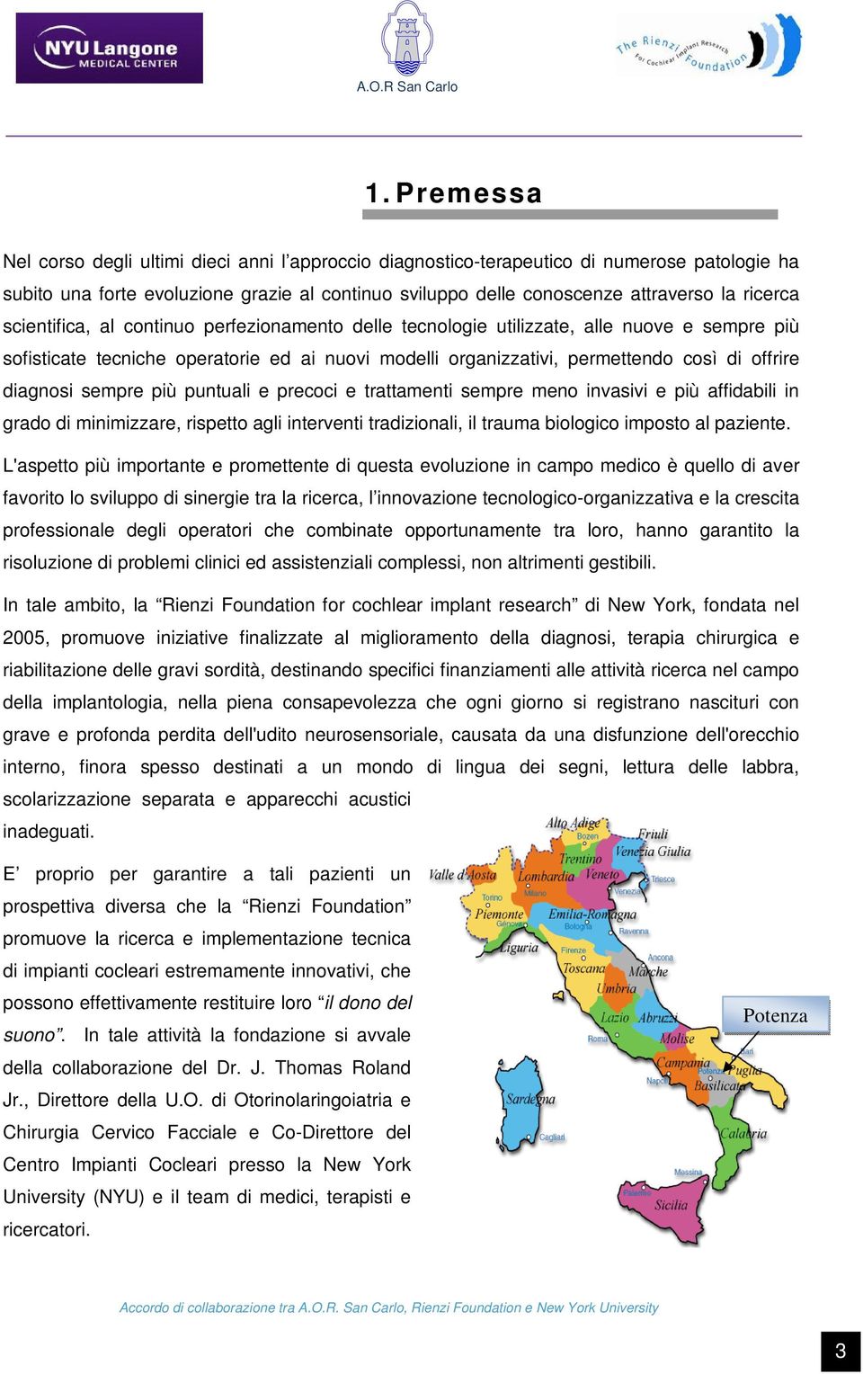 diagnosi sempre più puntuali e precoci e trattamenti sempre meno invasivi e più affidabili in grado di minimizzare, rispetto agli interventi tradizionali, il trauma biologico imposto al paziente.